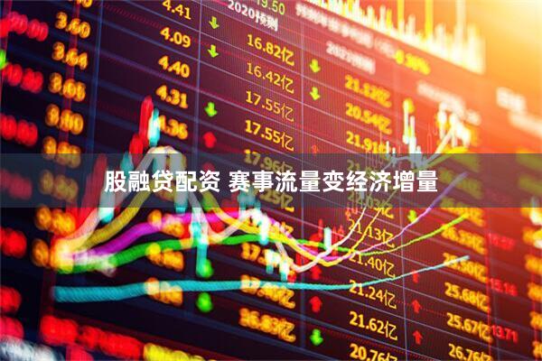 股融贷配资 赛事流量变经济增量