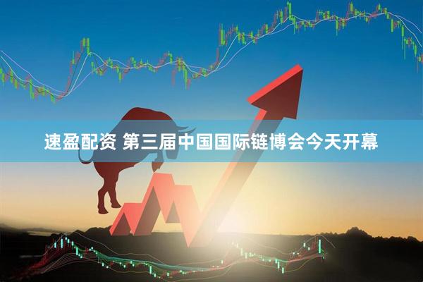速盈配资 第三届中国国际链博会今天开幕